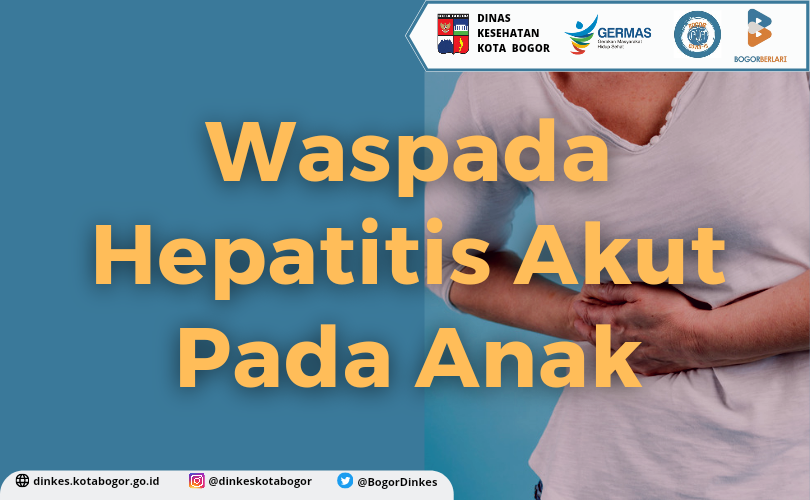 Kewaspadaan Terhadap  Penemuan Hepatitis Akut Yang Tidak Etiologinnya (Hepatitis Of Unknown Aetiology) di Kota Bogor